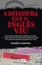 Ditadura que o inglês viu, A: Documentos diplomáticos sigilosos revelam a visão britânica do Brasil... - MAUAD X Ditadura que o inglês viu, A: Documentos diplomáticos sigilosos revelam a visão britânica do Brasil... - MAUAD X