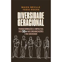 Diversidade geracional: mutações, transformações e impactos dos 50 + nas organizações e na sociedade Diversidade geracional: mutações, transformações e impactos dos 50 + nas organizações e na sociedade