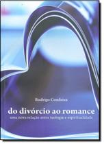 Divórcio ao Romance, Do - Uma Nova Relação entre Teologia e Espiritualidade Divórcio ao Romance, Do - Uma Nova Relação entre Teologia e Espiritualidade