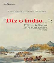 diz o índio...” políticas indígenas no vale amazônico (1777 1798) - PACO EDITORIAL