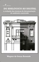 Do analógico ao digital: A evolução das técnicas de documentação do ambiente construído Do analógico ao digital: A evolução das técnicas de documentação do ambiente construído