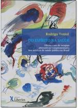 Do Espírito Na Saúde - Oferta E Uso De Terapial Alternativas Complementares Nos Serviços De Saúde Pública No Brasil - LIBER ARS Do Espírito Na Saúde - Oferta E Uso De Terapial Alternativas Complementares Nos Serviços De Saúde Pública No Brasil - LIBER ARS