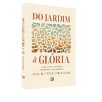 Do Jardim à Glória: Como o Enredo da Bíblia Transforma a Nossa História - Livro de Courtney Doctor Do Jardim à Glória: Como o Enredo da Bíblia Transforma a Nossa História - Livro de Courtney Doctor
