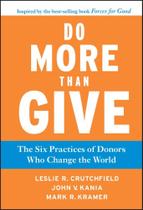 Do More Than Give: The Six Practices of Donors Who Change the World - JOSSEY BASS
