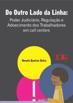 Do Outro Lado da Linha: Poder Judiciário, Regulação e Adoecimento dos Trabalhadores em Call Centers - LTR