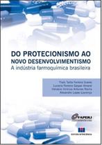 Do Protecionismo Ao Novo Desenvolvimentismo - A Indústria Farmoquímica Brasileira - Interciência