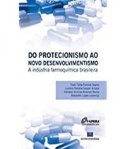 Do protecionismo ao novo desenvolvimentismo a industria farmoquimica brasileira