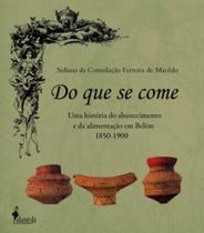 Do que se come: Uma história do abastecimento e da alimentação em Belém 1850-1900 Do que se come: Uma história do abastecimento e da alimentação em Belém 1850-1900