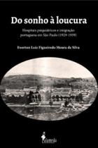 Do sonho a loucura: hospitais psiquiátricos e imigração portuguesa em São Paulo 1929-1939 Do sonho a loucura: hospitais psiquiátricos e imigração portuguesa em São Paulo 1929-1939