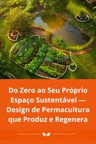 Do Zero ao Seu Próprio Espaço Sustentável Design de Permacultura que Produz e Regenera Do Zero ao Seu Próprio Espaço Sustentável Design de Permacultura que Produz e Regenera