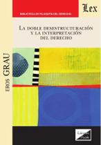 Doble desestructuración y la interpretación del derecho Doble desestructuración y la interpretación del derecho