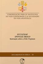 Documentos da Igreja 50 - Ecclesiae Sponsae Imago Instrução Sobre a Ordo Virginum Documentos da Igreja 50 - Ecclesiae Sponsae Imago Instrução Sobre a Ordo Virginum
