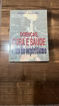 Doenças, Cura e Saúde à Luz do Espiritismo Doenças, Cura e Saúde à Luz do Espiritismo