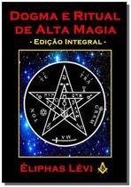 Dogma e Ritual de Alta Magia - Edicao Integral - Eliphas Levi - Clube de autores