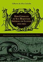Dois Cônsules de sua Majestade Imperial em Luanda (1822-1861): Relações Brasil-Angola, de Rui Germack Possolo a Saturnia