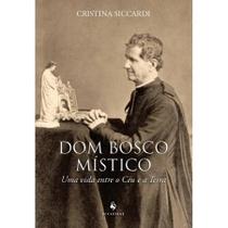 Dom bosco místico: uma vida entre o céu e a terra - cristina siccardi