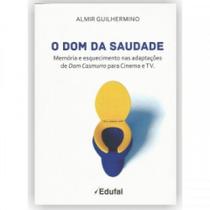 Dom da Saudade, O: Memória e Esquecimento nas Adaptações de Dom Casmurro Para Cinema e Tv Dom da Saudade, O: Memória e Esquecimento nas Adaptações de Dom Casmurro Para Cinema e Tv