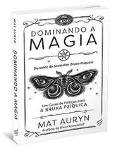 Dominando a Magia: Um curso de feitiços para a A Bruxa Psíquica Dominando a Magia: Um curso de feitiços para a A Bruxa Psíquica