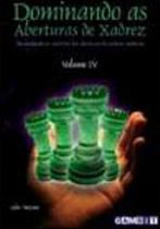 Dominando as aberturas de xadrez - vol.4 - desvendando os misterios das aberturas do xadrez moderno - vol. 4