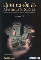Dominando as Aberturas de Xadrez - Vol. III - CIENCIA MODERNA