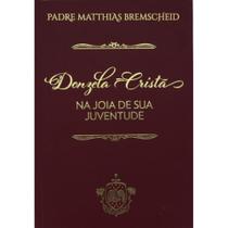 Donzela cristã na joia de sua juventude - Vol 5 (Padre Matthias Bremscheid) Donzela cristã na joia de sua juventude - Vol 5 (Padre Matthias Bremscheid)