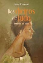 Dos Cheiros de Tudo: Memórias do Olfato - Scortecci