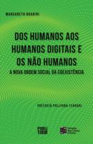 Dos humanos aos humanos digitais e não humanos: a nova ordem social da coexistência Dos humanos aos humanos digitais e não humanos: a nova ordem social da coexistência