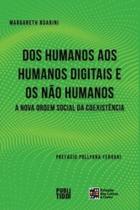 Dos Humanos aos Humanos Digitais e os não humanos: A Nova Ordem Social da Coexistência Dos Humanos aos Humanos Digitais e os não humanos: A Nova Ordem Social da Coexistência