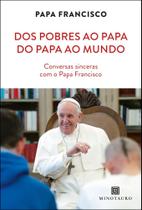 Dos Pobres Ao Papa, Do Papa Ao Mundo - Conversas Sinceras Com O Papa Francisco