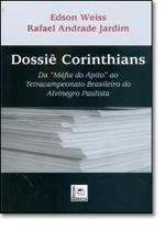 Dossie Corinthians - da Mafia do Apito ao Tetracampeonato Brasileiro do A Dossie Corinthians - da Mafia do Apito ao Tetracampeonato Brasileiro do A