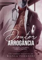 DOUTOR ARROGÂNCIA - Bianca Pohndorf - Romance Literário