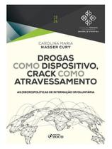 Drogas como Dispositivo, Crack como Atravessamento - 1ª Ed - 2024: As (necro)Políticas de Internação Involuntária