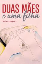 Duas Mães e Uma Filha Duas Mães e Uma Filha