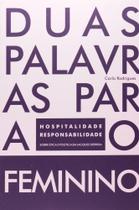Duas Palavras Para o Femenino: Hospitalidade e Responsabilidade Sobre Ética Política Em Jaques Derrida Duas Palavras Para o Femenino: Hospitalidade e Responsabilidade Sobre Ética Política Em Jaques Derrida