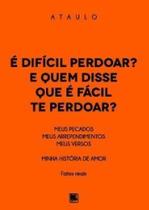 É difícil te perdoar E quem disse que é fácil te perdoar: meus pecados, meus arrependimentos, meus versos