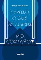 E então, o que se guarda no coração - GIOSTRI E então, o que se guarda no coração - GIOSTRI