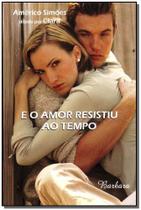 E o Amor Resistiu ao Tempo - Barbara Editora