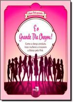 E o Grande Dia Chegou! - Como a Dança Conduziu Treze Mulheres a Trocarem o Básico Pelo Pink - IDEA EDITORA