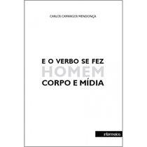 E o Verbo Se Fez Homem Corpo e Mídia E o Verbo Se Fez Homem Corpo e Mídia