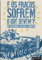 E os fracos sofrem o que devem: os bastidores da crise europeia - AUTONOMIA LITERARIA E os fracos sofrem o que devem: os bastidores da crise europeia - AUTONOMIA LITERARIA