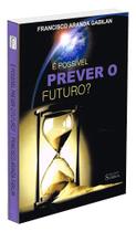 É Possível Prever o Futuro - Estudo sobre Espiritismo e Previsão É Possível Prever o Futuro - Estudo sobre Espiritismo e Previsão