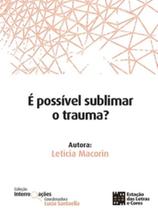 É possível sublimar o trauma É possível sublimar o trauma
