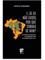 E, se eu não existo, por que cobras de mim