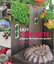 Easy Concrete Projects For Home And Garden - 44 Projects To Mould Yourself - New Holland Publishers