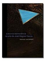 Eco e a Tecnociencia na Arte de Jose Wagner Garcia