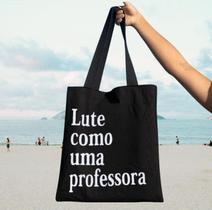 Ecobag 100% Algodão Preta Lute como uma Professora Ecobag 100% Algodão Preta Lute como uma Professora