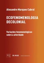Ecofenomenologia Decolonial - Variacoes Fenomenologicas Sobre A Alteridade - NAU EDITORA