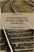 Ecologia não era palavra conhecida em Grajaú: Romance histórico Ecologia não era palavra conhecida em Grajaú: Romance histórico