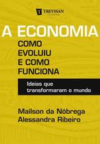 Economia, a - como evoluiu e como funciona - TREVISAN Economia, a - como evoluiu e como funciona - TREVISAN