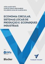 Economia circular, sistemas locais de produção e ecoparques industriais: princípios, modelos e casos (aplicações) - EDGARD BLUCHER